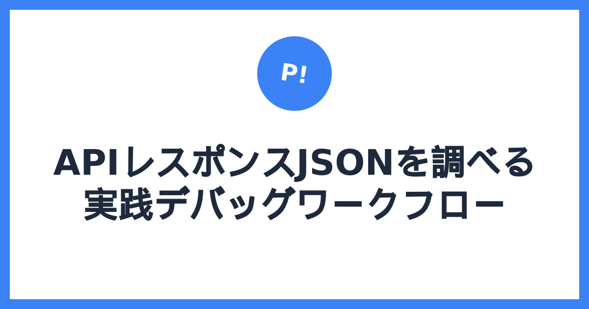 APIレスポンスのJSONを調べる実践ワークフロー — 整形→構造把握→差分比較→パス抽出