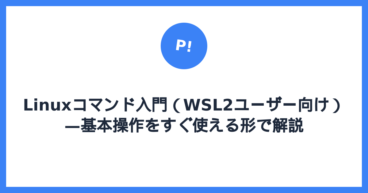 Linuxコマンド入門（WSL2ユーザー向け）— 基本操作をすぐ使える形で解説