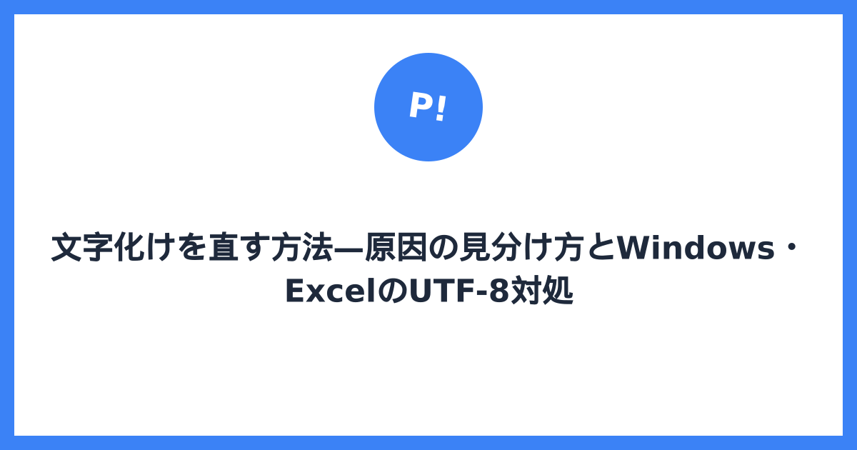 文字化けを直す方法 — 原因の見分け方とWindows・ExcelのUTF-8対処