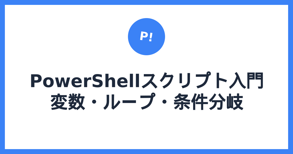 PowerShellスクリプト入門 — 変数・ループ・条件分岐で作業自動化
