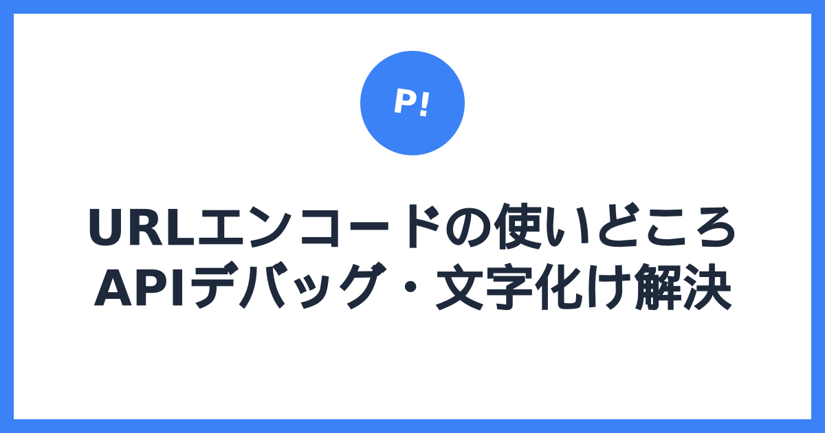 URLエンコードの使いどころ — APIデバッグ・日本語URLの文字化け解決